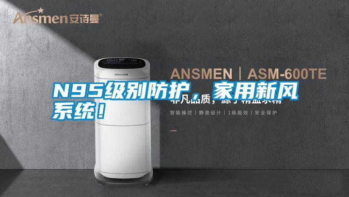 N95級別防護，家用新風系統！