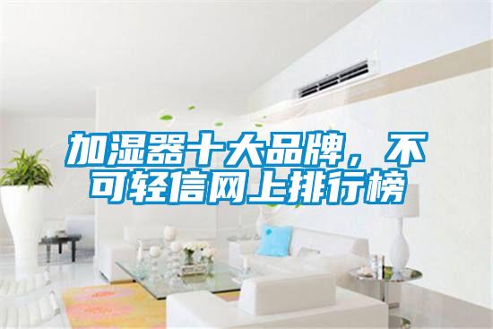 加濕器十大品牌,不可輕信網(wǎng)上排行榜