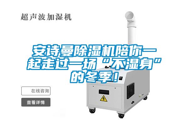 安詩曼除濕機陪你一起走過一場“不濕身”的冬季!