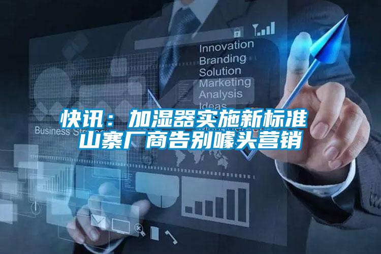 快訊:加濕器實施新標(biāo)準(zhǔn) 山寨廠商告別噱頭營銷