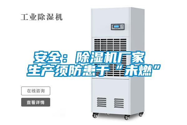 安全:除濕機(jī)廠家 生產(chǎn)須防患于“未燃”