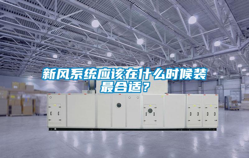 新風系統應該在什么時候裝最合適？