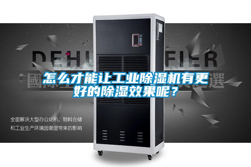 怎么才能讓工業除濕機有更好的除濕效果呢?