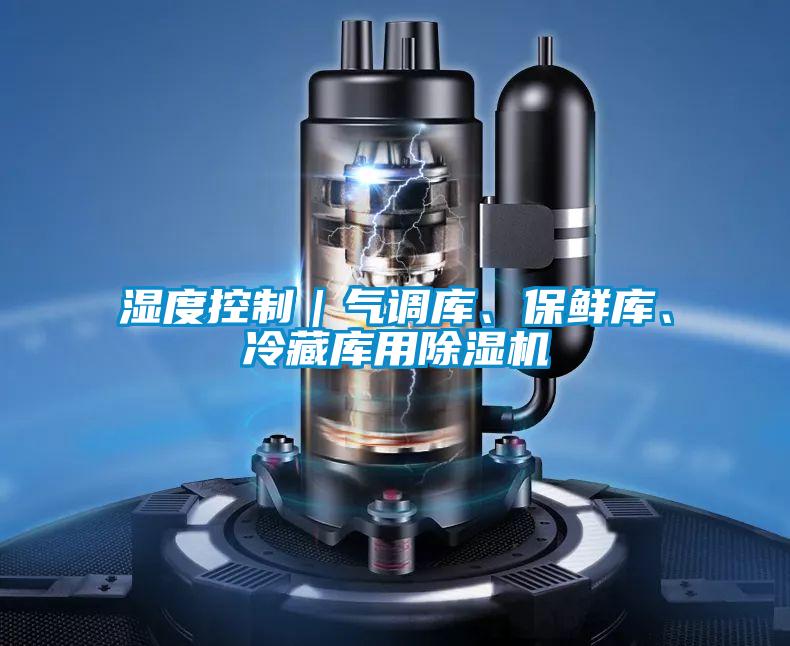 濕度控制｜氣調庫、保鮮庫、冷藏庫用除濕機