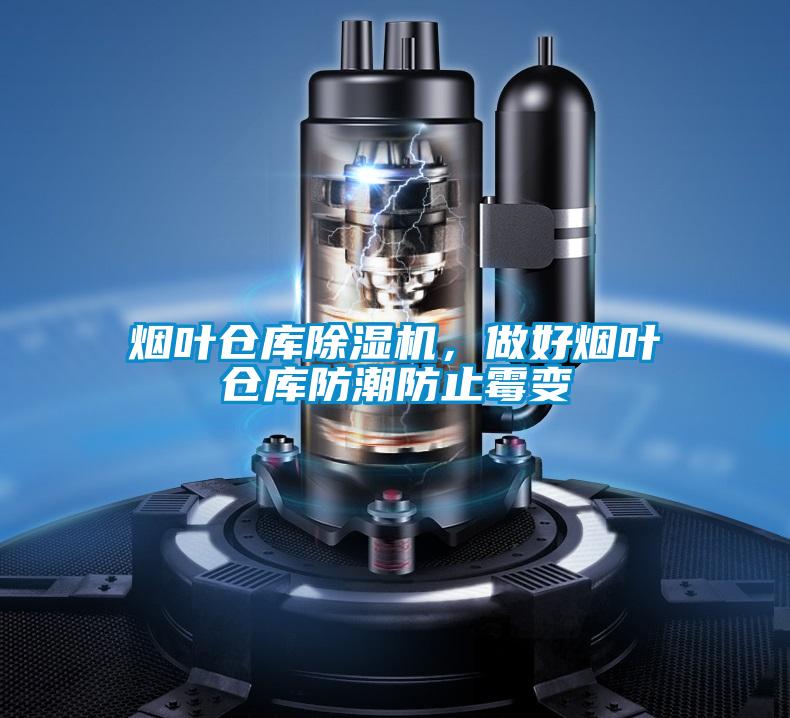 煙葉倉(cāng)庫除濕機(jī),做好煙葉倉(cāng)庫防潮防止霉變