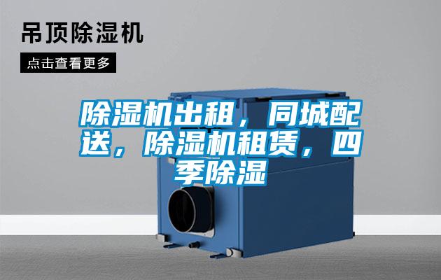 除濕機出租，同城配送，除濕機租賃，四季除濕