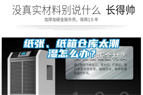 紙張、紙箱倉庫太潮濕怎么辦?