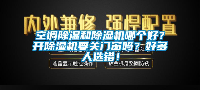 空調除濕和除濕機哪個好？開除濕機要關門窗嗎？好多人選錯！