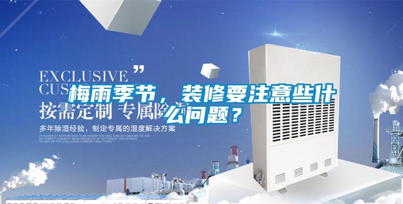 梅雨季節，裝修要注意些什么問題？