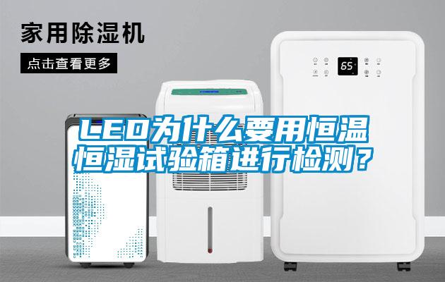LED為什么要用恒溫恒濕試驗(yàn)箱進(jìn)行檢測(cè)？