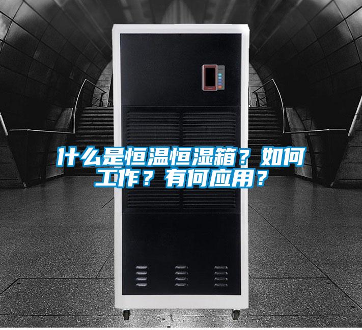 什么是恒溫恒濕箱?如何工作?有何應(yīng)用?