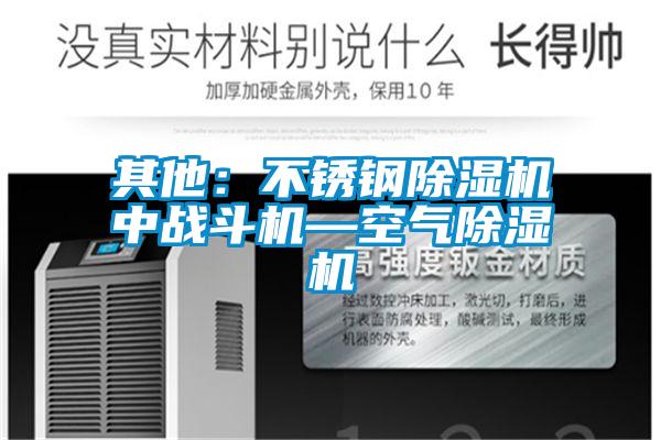 其他:不銹鋼除濕機中戰(zhàn)斗機—空氣除濕機