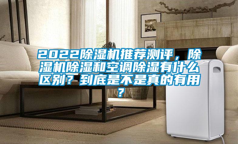 2022除濕機推薦測評,除濕機除濕和空調(diào)除濕有什么區(qū)別?到底是不是真的有用?