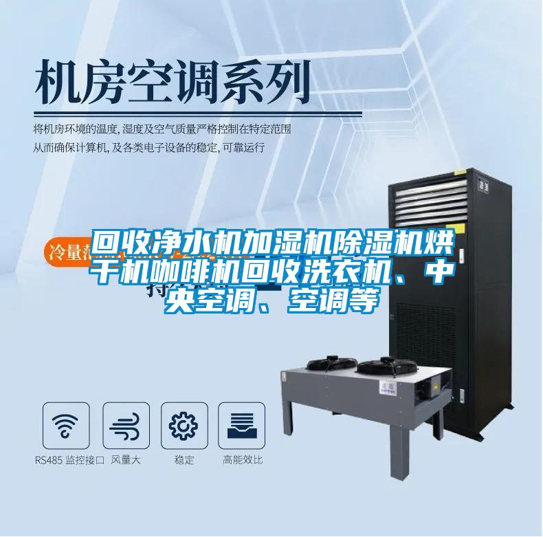 回收凈水機加濕機除濕機烘干機咖啡機回收洗衣機、中央空調(diào)、空調(diào)等