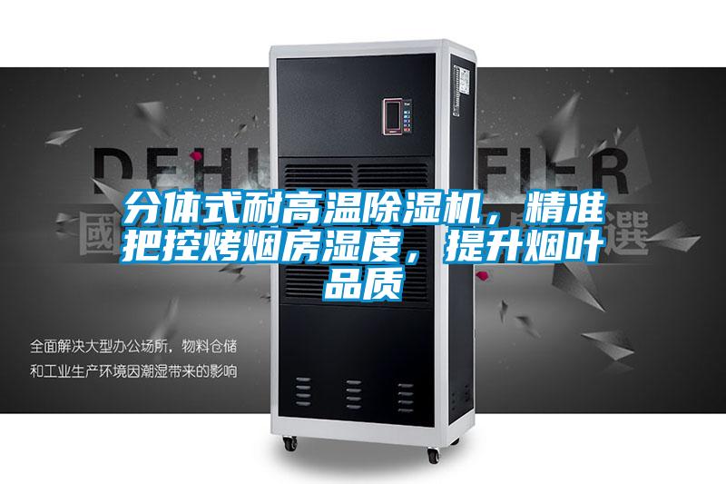 分體式耐高溫除濕機，精準把控烤煙房濕度，提升煙葉品質