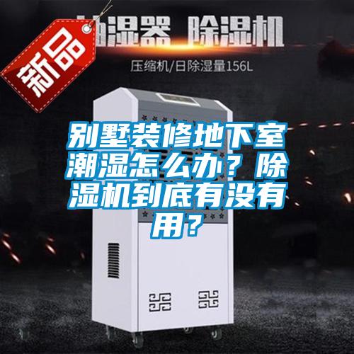 別墅裝修地下室潮濕怎么辦？除濕機到底有沒有用？