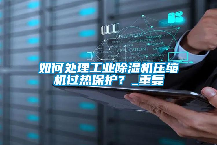 如何處理工業(yè)除濕機(jī)壓縮機(jī)過(guò)熱保護(hù)?_重復(fù)