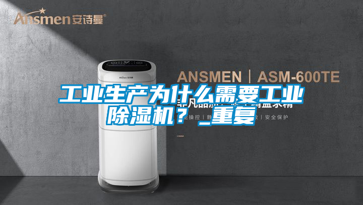 工業生產為什么需要工業除濕機？_重復