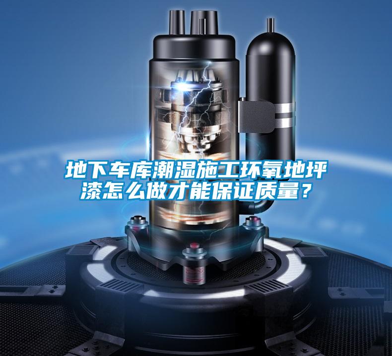 地下車庫(kù)潮濕施工環(huán)氧地坪漆怎么做才能保證質(zhì)量?