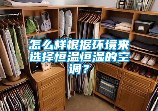 怎么樣根據環境來選擇恒溫恒濕的空調?