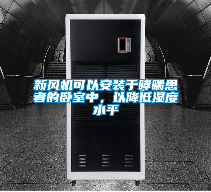 新風機可以安裝于哮喘患者的臥室中，以降低濕度水平