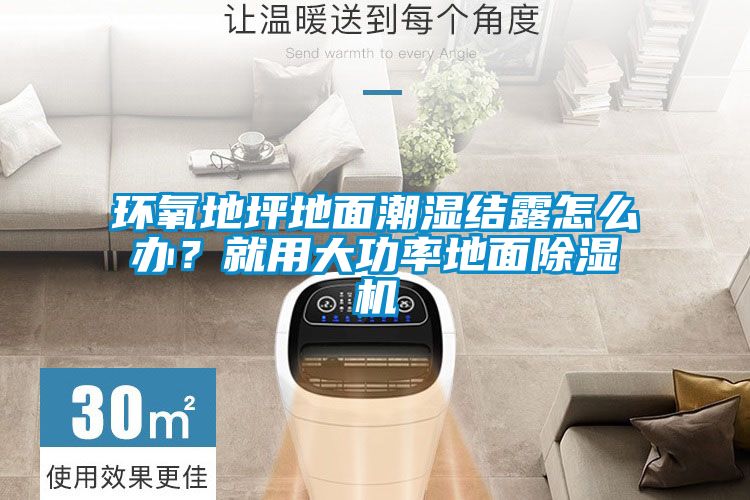 環(huán)氧地坪地面潮濕結露怎么辦?就用大功率地面除濕機