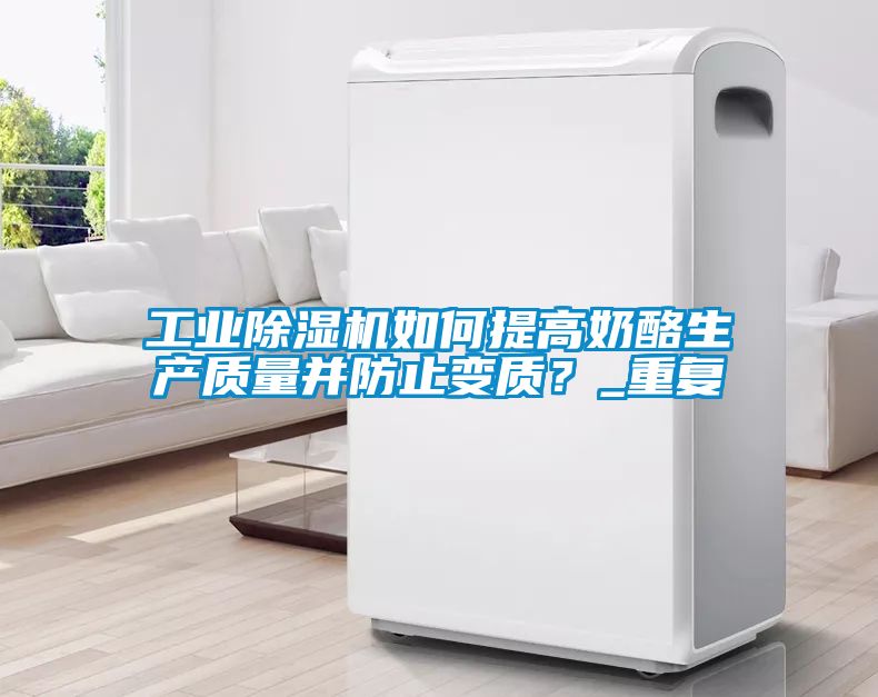 工業除濕機如何提高奶酪生產質量并防止變質？_重復