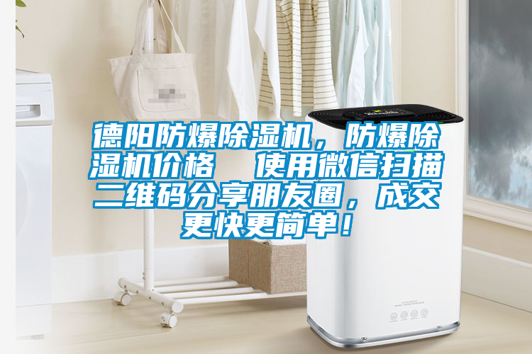 德陽防爆除濕機，防爆除濕機價格  使用微信掃描二維碼分享朋友圈，成交更快更簡單！