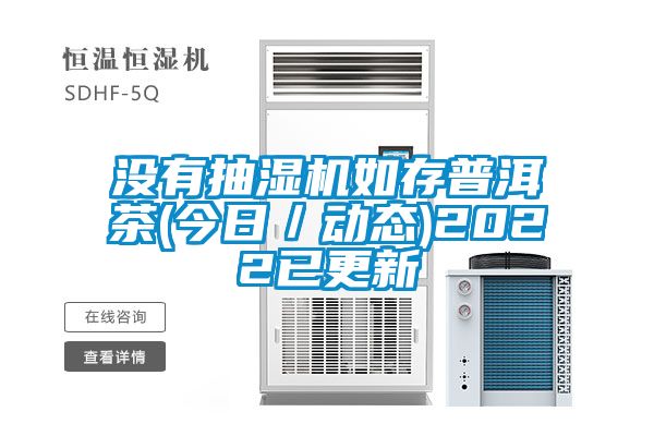 沒(méi)有抽濕機(jī)如存普洱茶(今日/動(dòng)態(tài))2022已更新