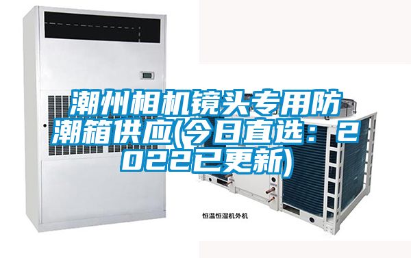 潮州相機鏡頭專用防潮箱供應(今日直選:2022已更新)