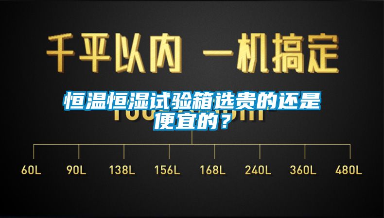 恒溫恒濕試驗箱選貴的還是便宜的？