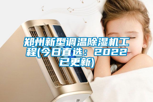 鄭州新型調溫除濕機工程(今日直選:2022已更新)