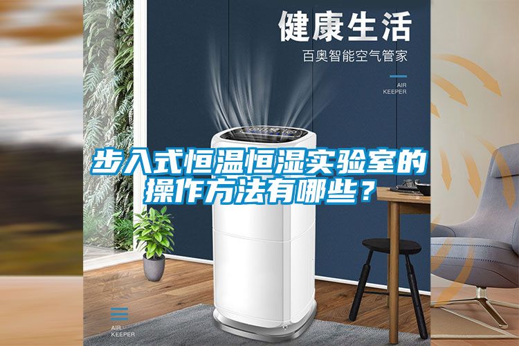 步入式恒溫恒濕實(shí)驗(yàn)室的操作方法有哪些?