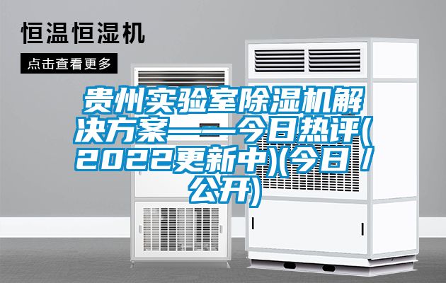 貴州實驗室除濕機解決方案——今日熱評(2022更新中)(今日/公開)