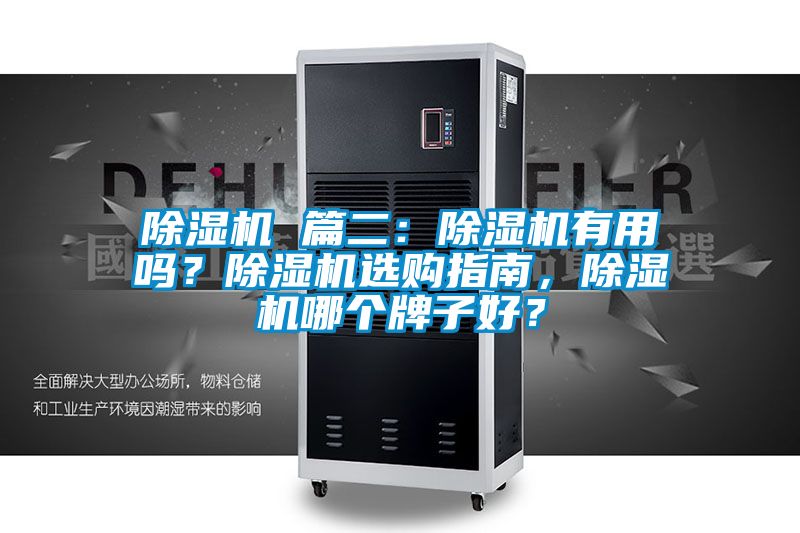 除濕機(jī) 篇二:除濕機(jī)有用嗎?除濕機(jī)選購指南,除濕機(jī)哪個(gè)牌子好?