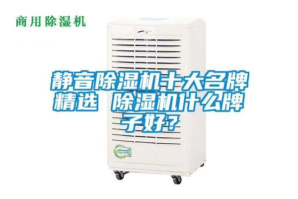 靜音除濕機十大名牌精選 除濕機什么牌子好？